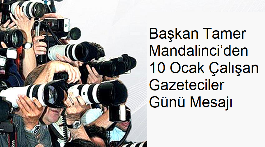 Başkan Tamer Mandalinci’den 10 Ocak Çalışan Gazeteciler Günü Mesajı