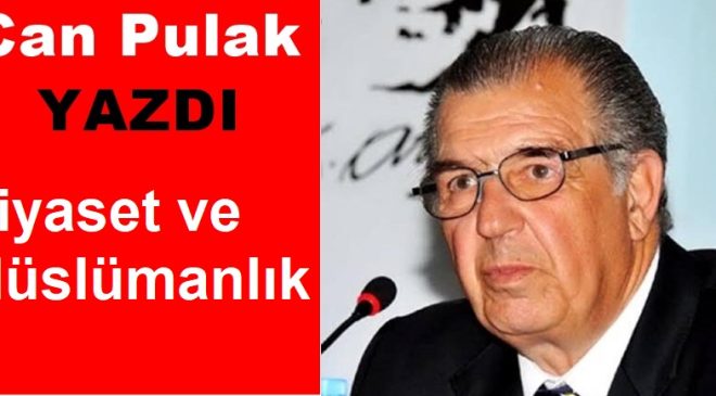Can Pulak yazdı : Siyaset ve Müslümanlık
