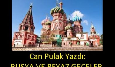 Can Pulak Yazdı:RUSYA VE BEYAZ GECELER