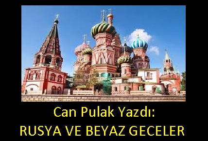 Can Pulak Yazdı:RUSYA VE BEYAZ GECELER
